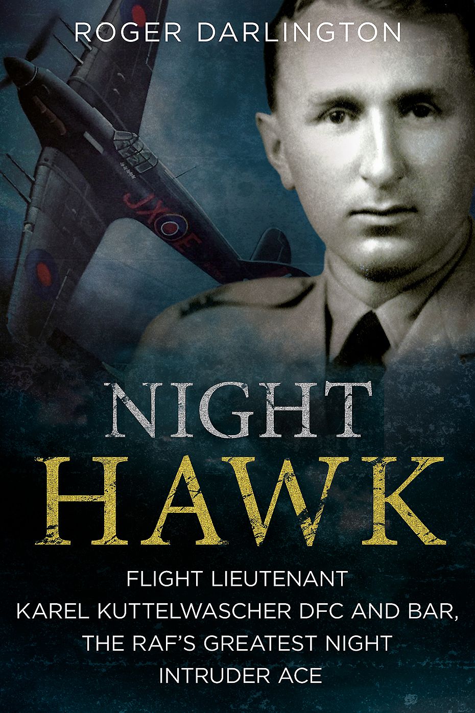 Night Hawk: Flight Lieutenant Karl Kuttelwascher DFC and Bar, the RAF's Greatest Night Intruder Ace