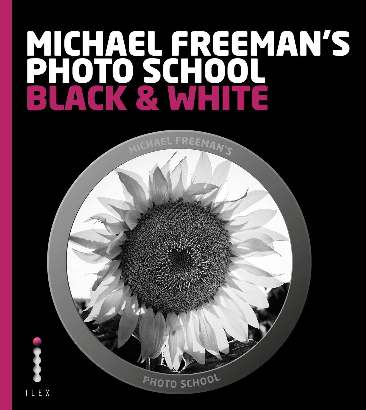Michael Freeman's Photo School: Black &amp; White: Mastering the Craft of Black-and-White Photography with a Unique Approach