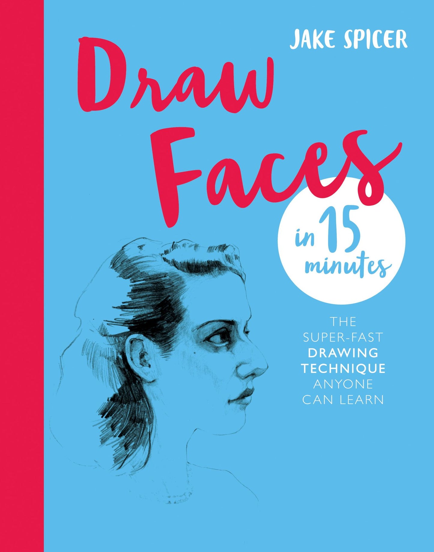 Draw Faces in 15 Minutes: Amaze your Friends with your Portrait Skills