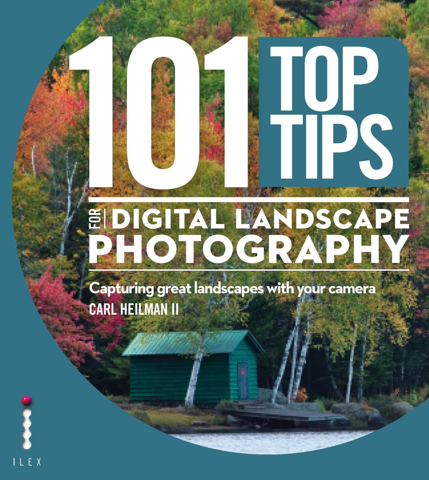 101 Top Tips for Digital Landscape Photography: Capturing Great Landscapes With Your Camera