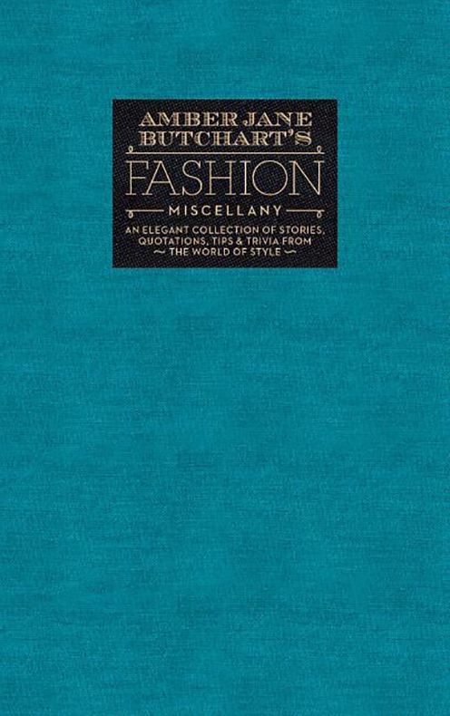 Amber Jane Butchart's Fashion Miscellany: An Elegant Collection of Stories, Quotations, Tips & Trivia From the World of Style