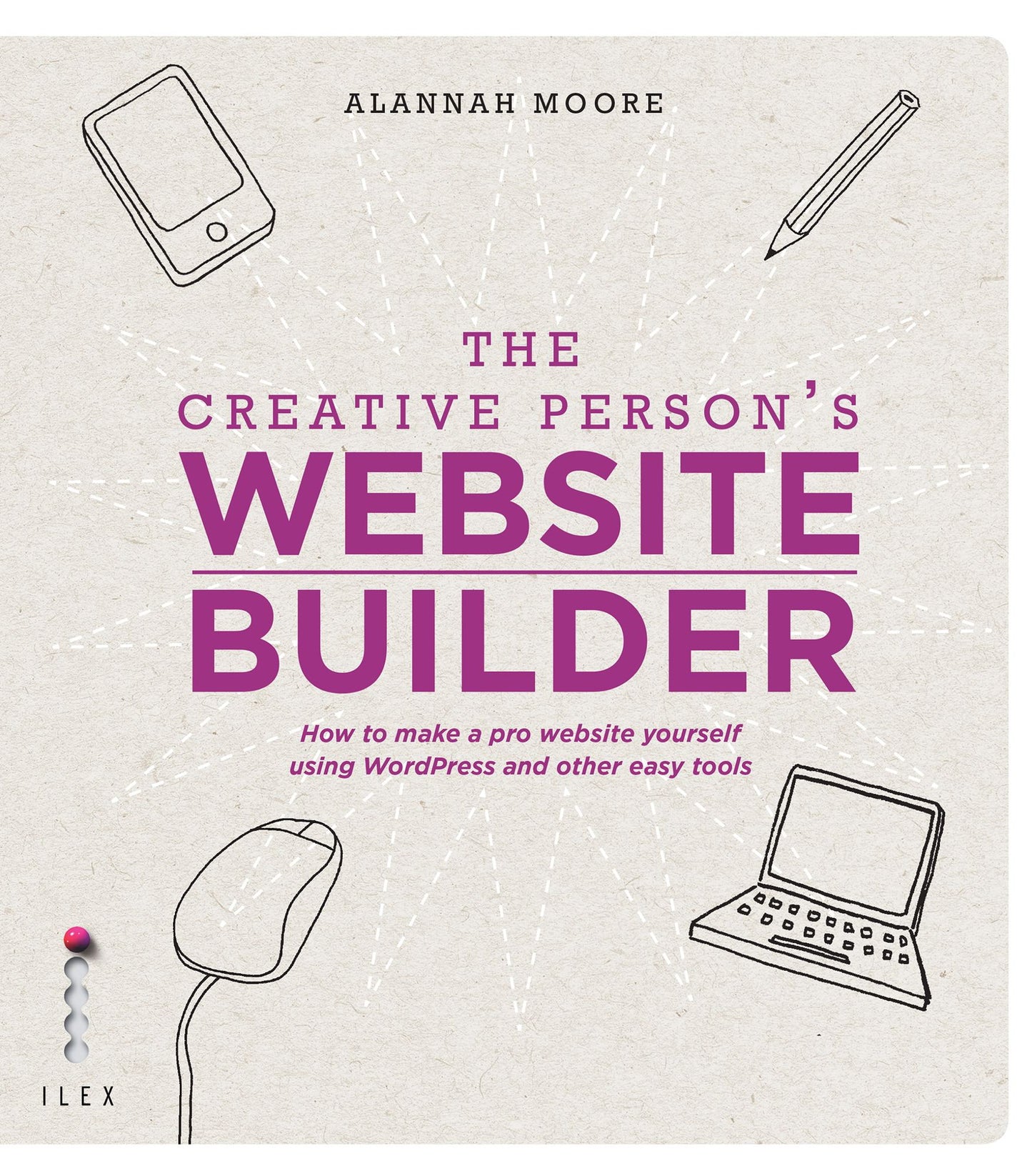 The Creative Person's Website Builder: How to Make a Pro Website Yourself Using Word Press and Other Easy Tools