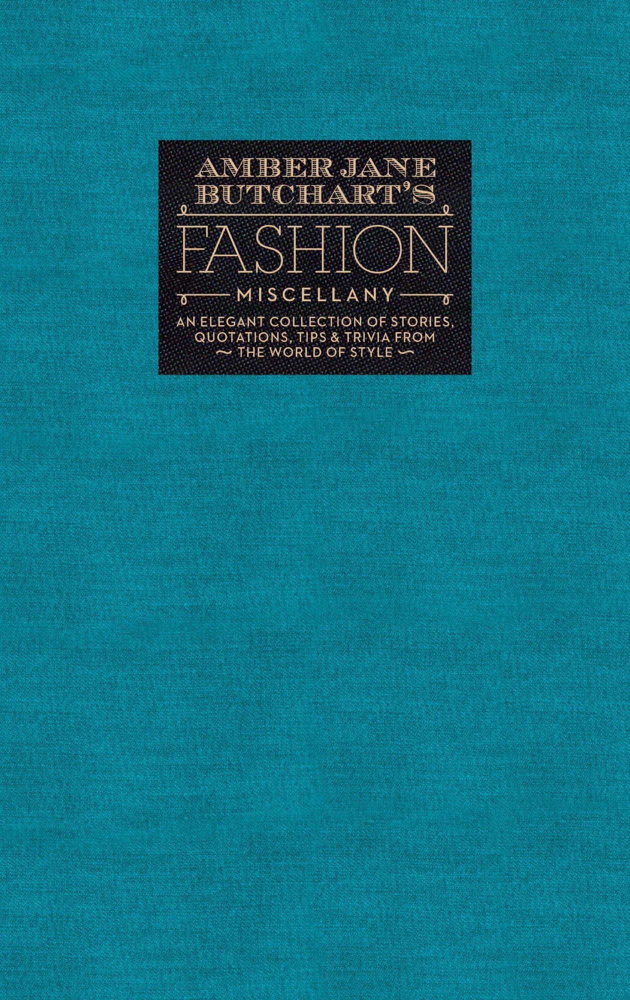 Amber Jane Butchart's Fashion Miscellany: An Elegant Collection of Stories, Quotations, Tips & Trivia from the World of Style