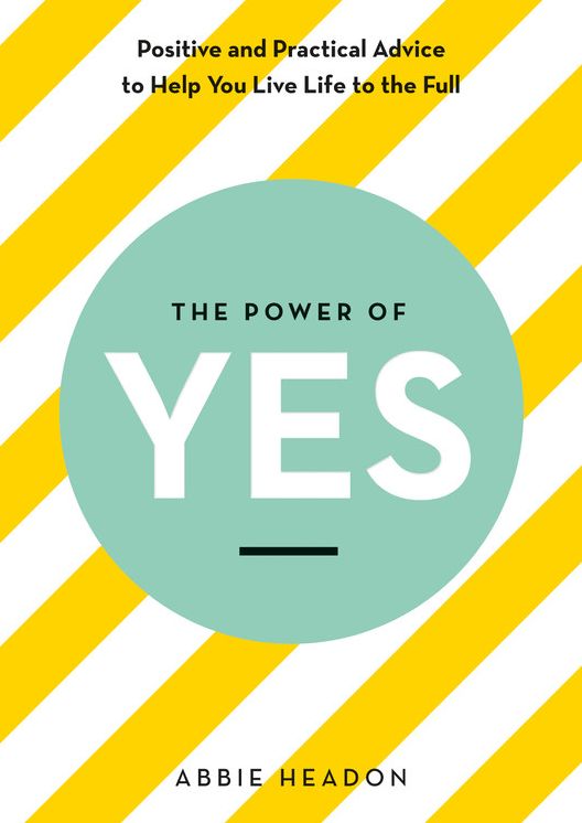 The Power of Yes: Positive and Practical Advice to Help You Live Life to the Full