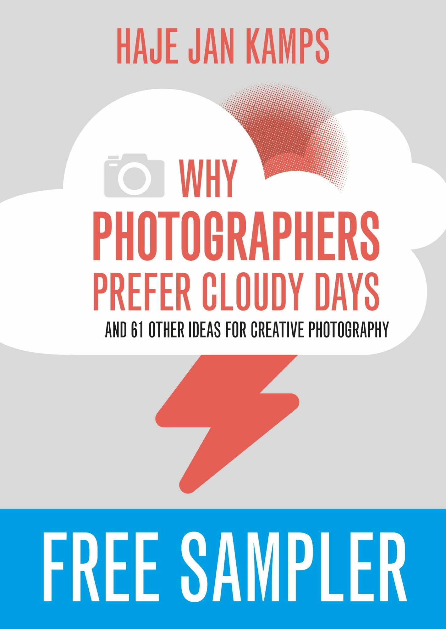 Why Photographers Prefer Cloudy Days: and 61 Other Ideas for Creative Photography: FREE SAMPLER