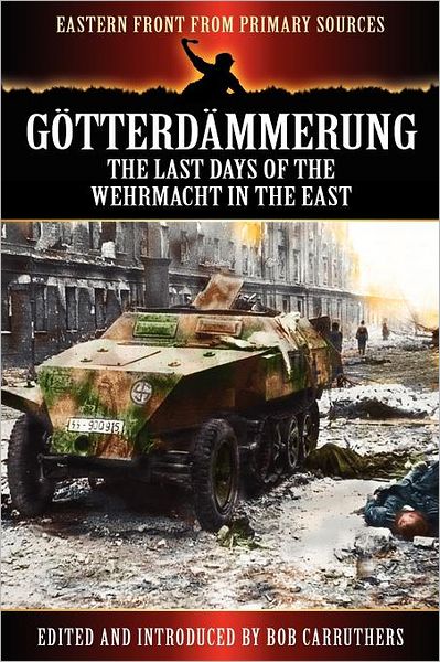 G Tterd Mmerung - The Last Days of the Werhmacht in the East