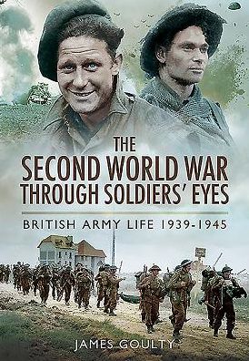 The Second World War Through Soldiers' Eyes: British Army Life 1939-1945