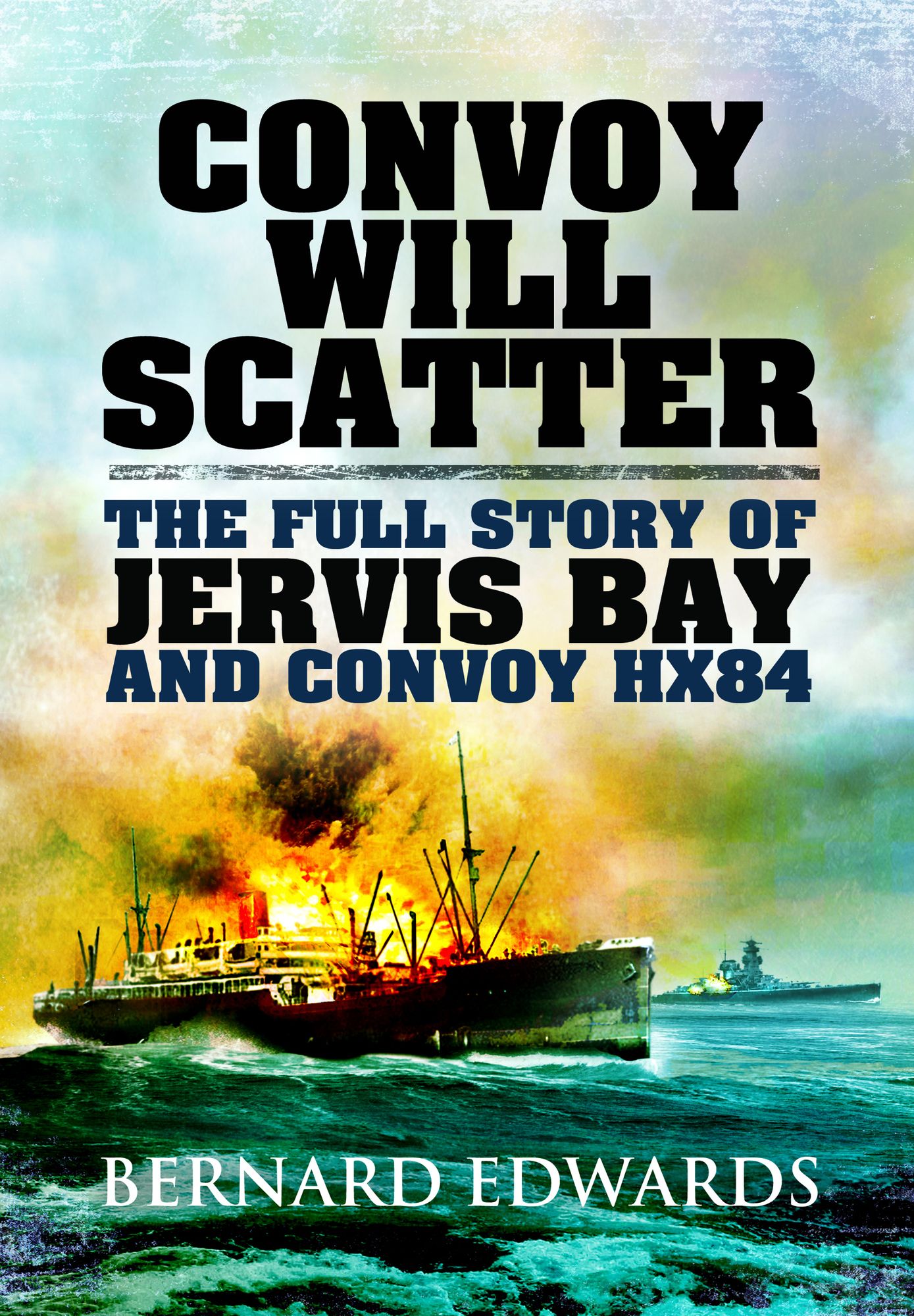 Convoy Will Scatter: The Full Story of Jervis Bay and Convoy HX84