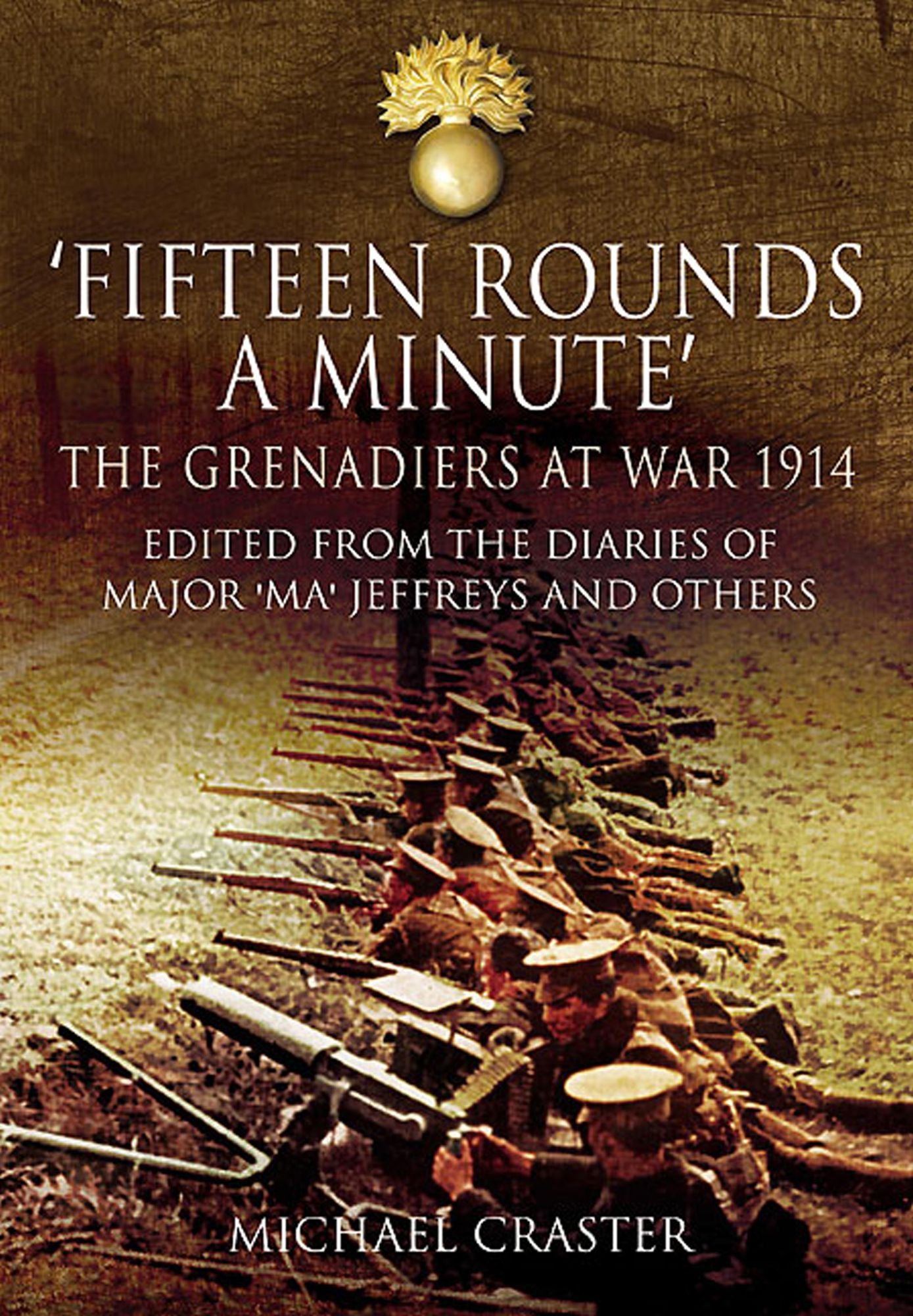 Fifteen Rounds a Minute: The Grenadiers at War, August to December 1914, Edited from Diaries and Letters of Major 'Ma' Jeffreys and Others