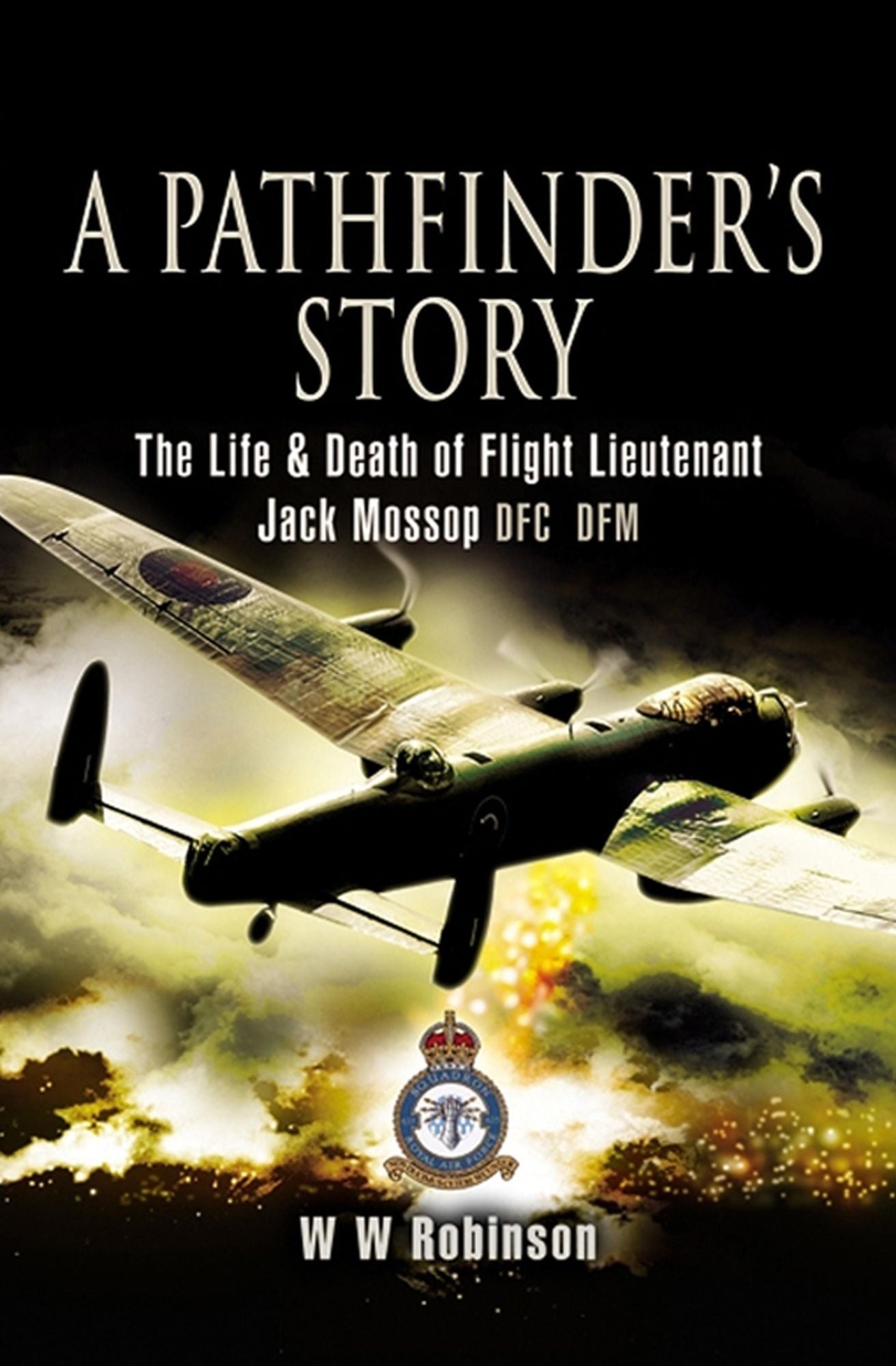 Pathfinder's Story: The Life and Death of Flight Lieutenant Jack Mossop DFC* DFM