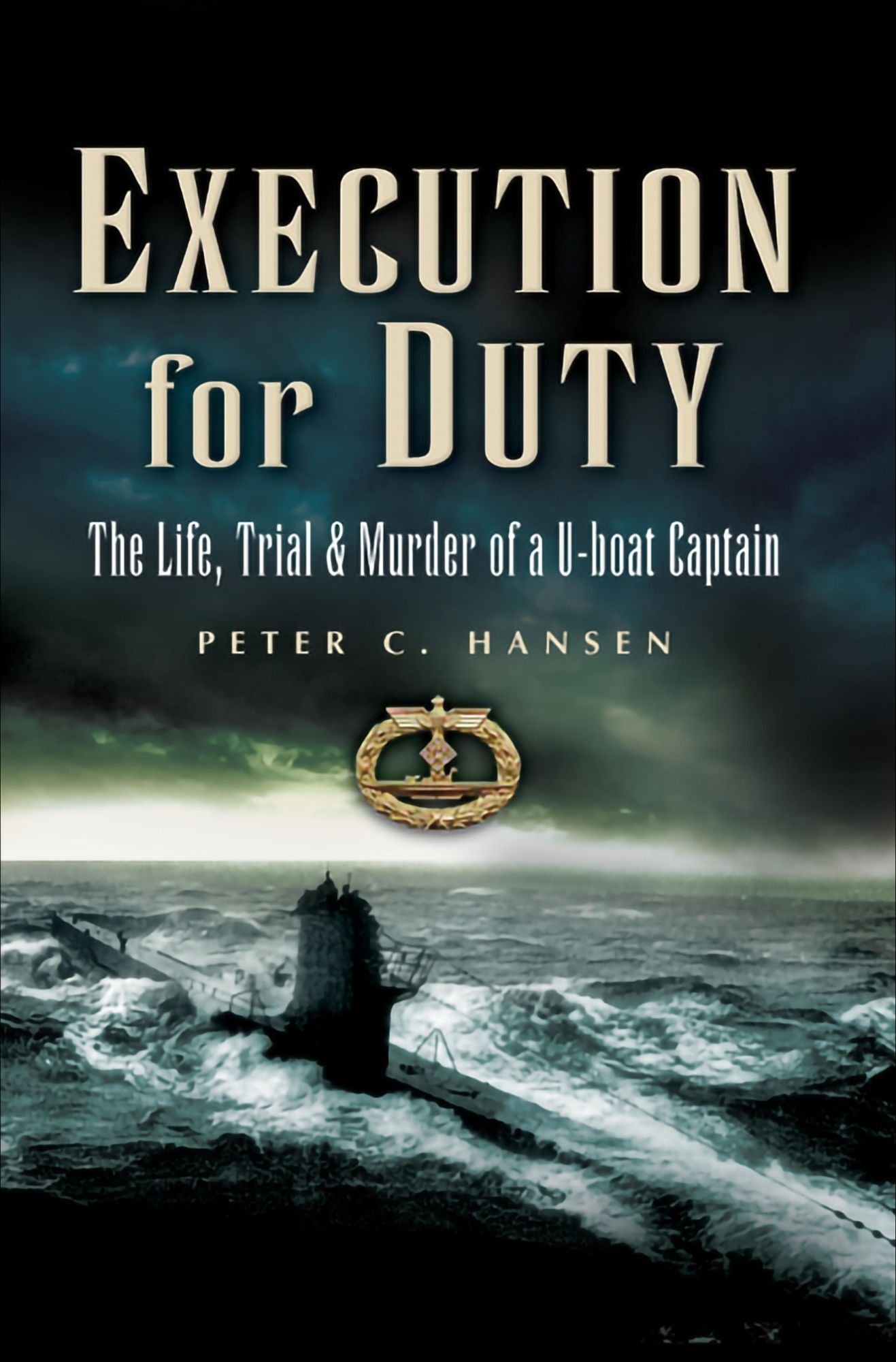 Execution for Duty: The Life, Trial and Murder of a U boat Captain