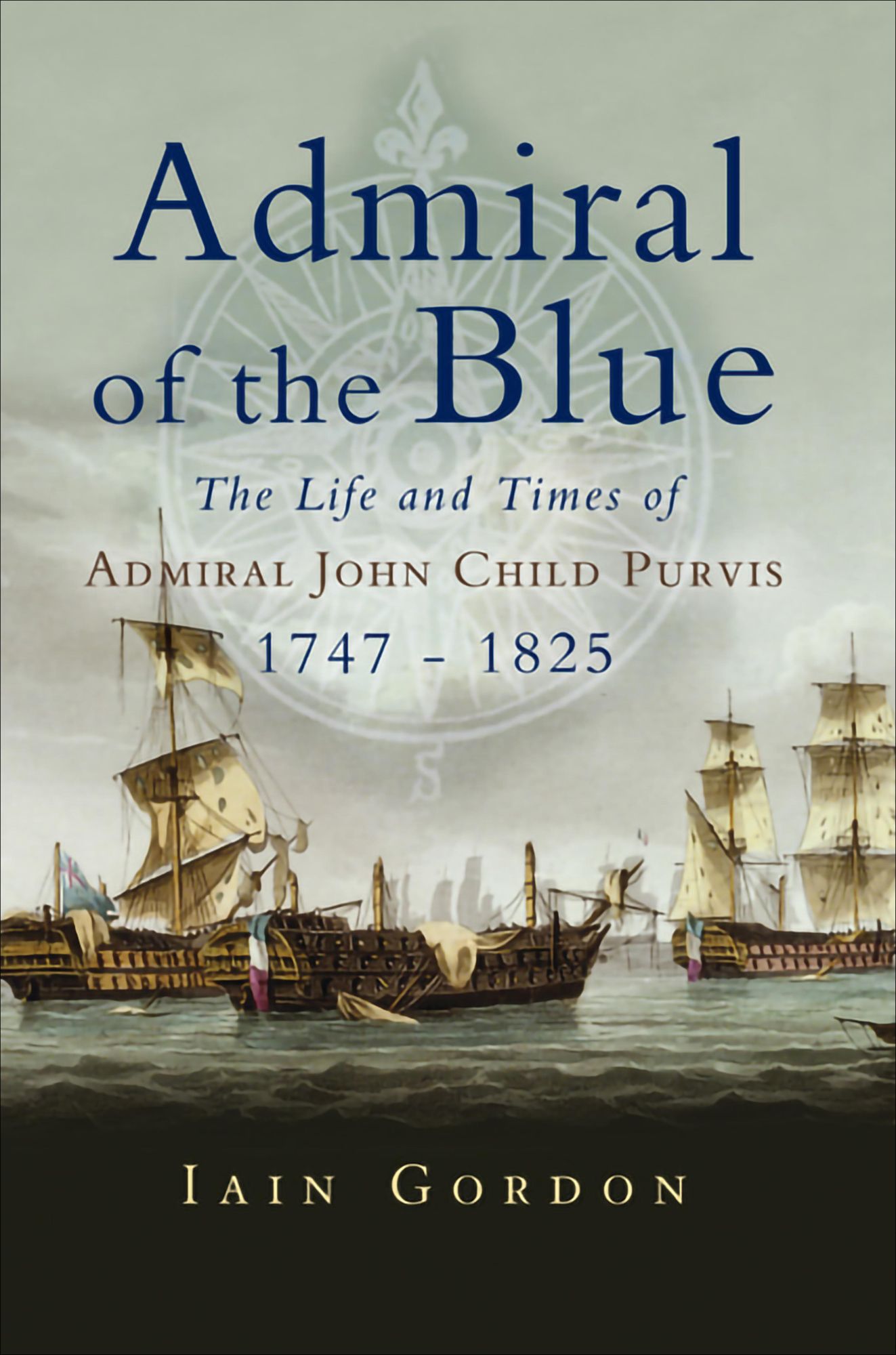 Admiral of the Blue: The Life and Times of Admiral John Child Purvis (1747 - 1825)