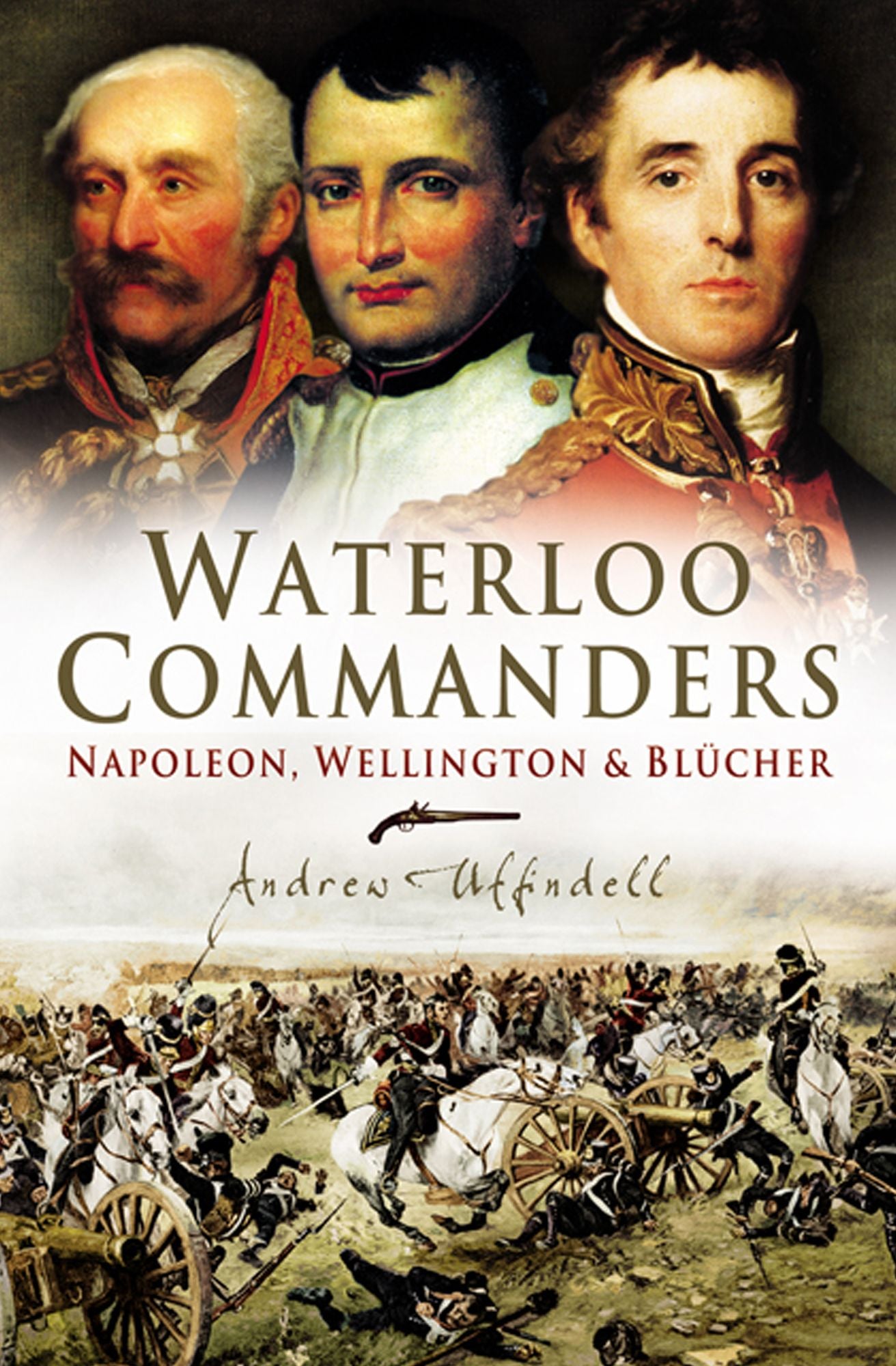 Waterloo Commanders: Napoleon, Wellington and Blucher