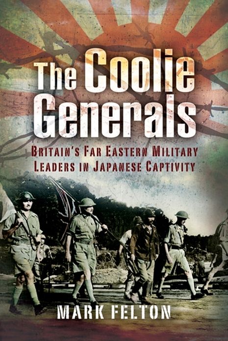 The Coolie Generals: Britain's Far Eastern Military Leaders in Japanese Captivity