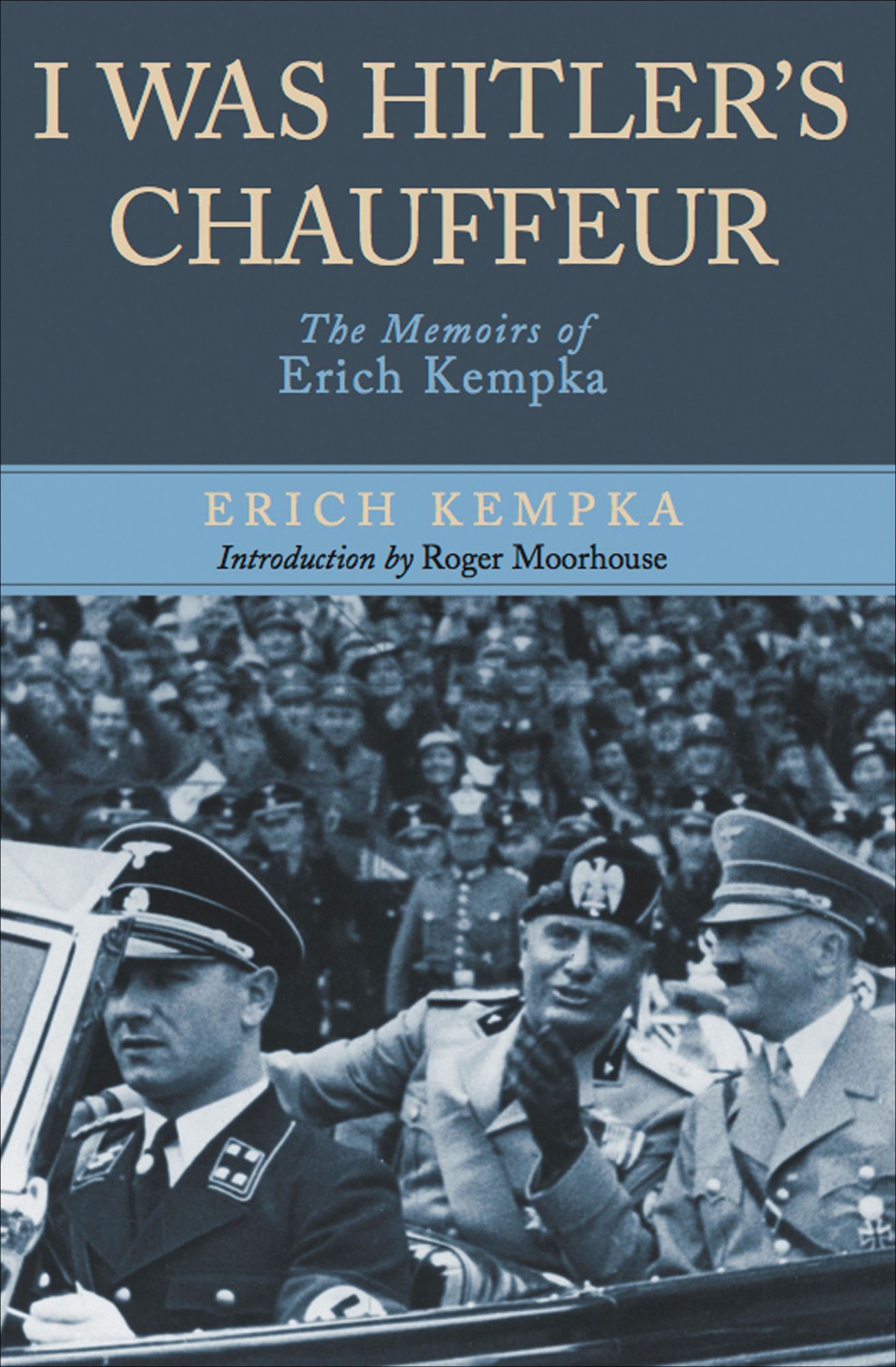 I Was Hitler's Chauffeur: The Memoir of Erich Kempka