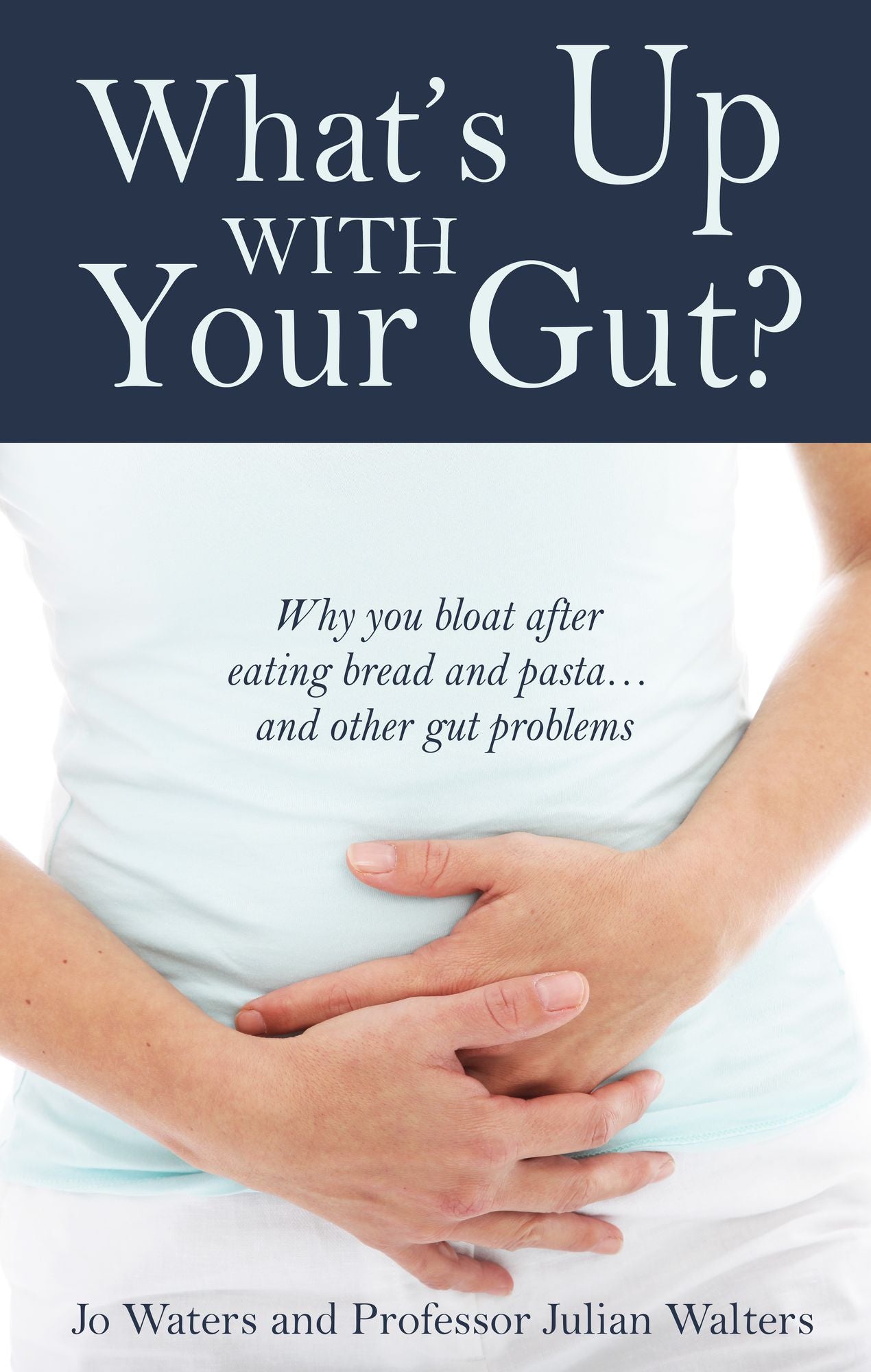 What's Up With Your Gut?: why you bloat after eating bread and pasta... and other gut problems