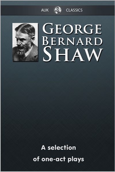 George Bernard Shaw - A Selection of One-Act Plays