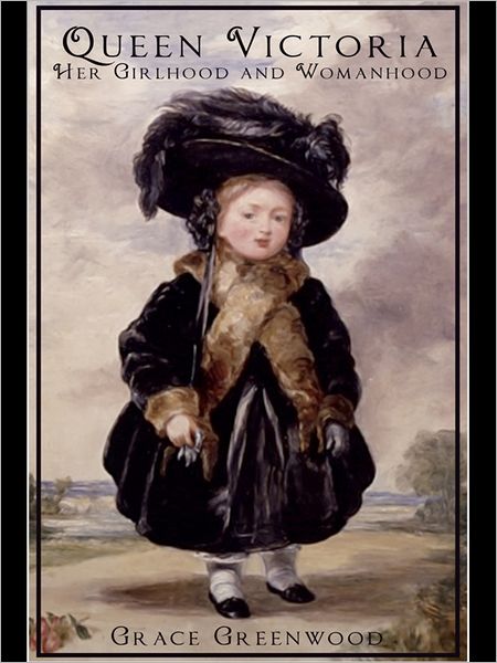 Queen Victoria - Her Girlhood and Womanhood