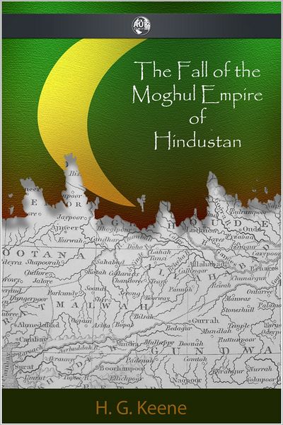 The Fall of the Moghul Empire of Hindustan