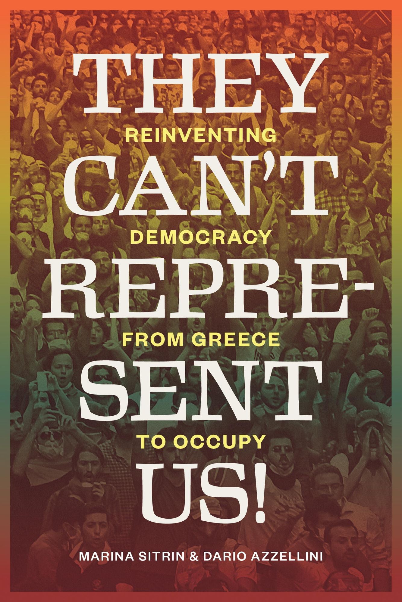 They Can't Represent Us!: Reinventing Democracy From Greece To Occupy