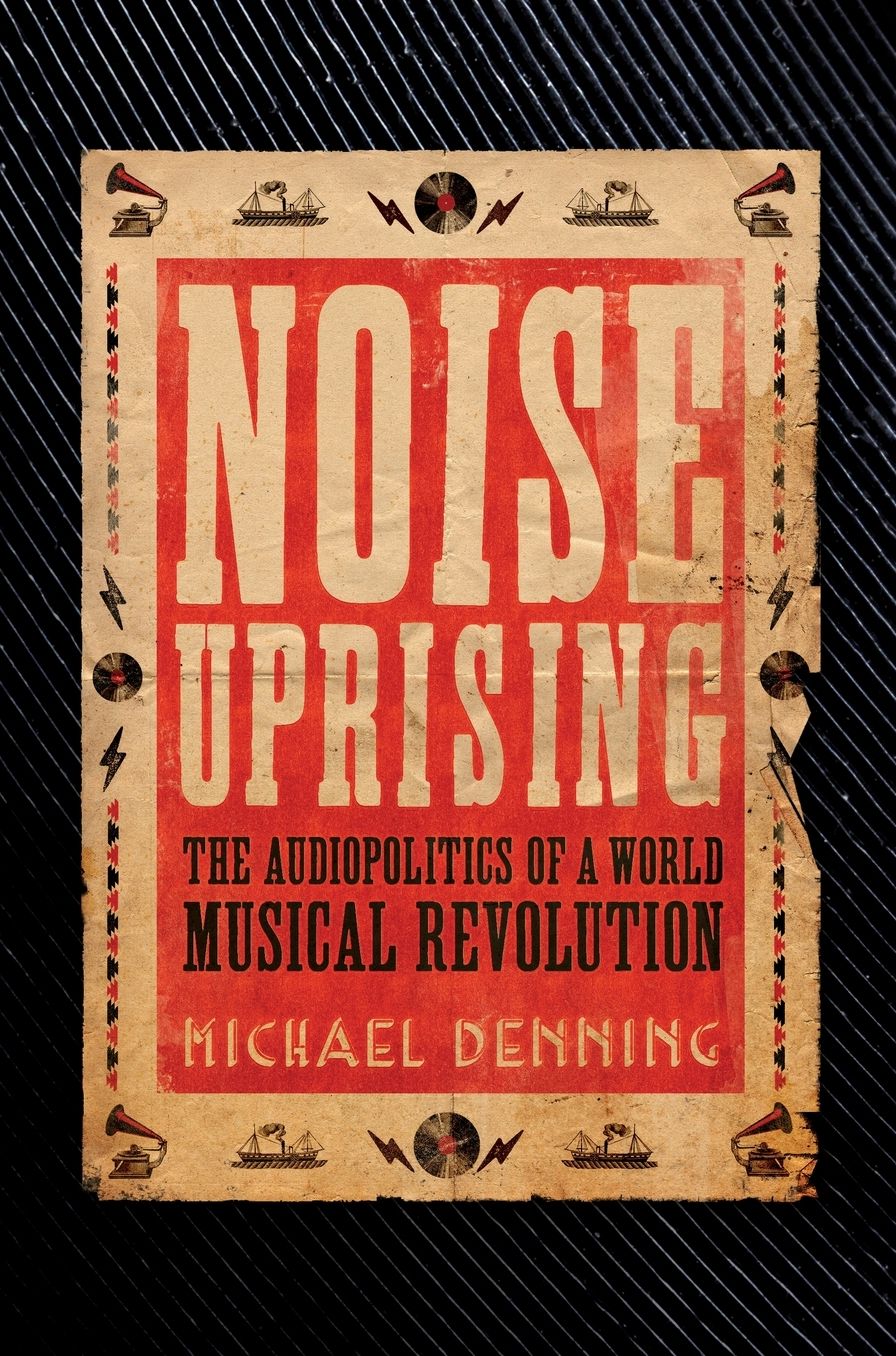 Noise Uprising: The Audiopolitics of a World Musical Revolution