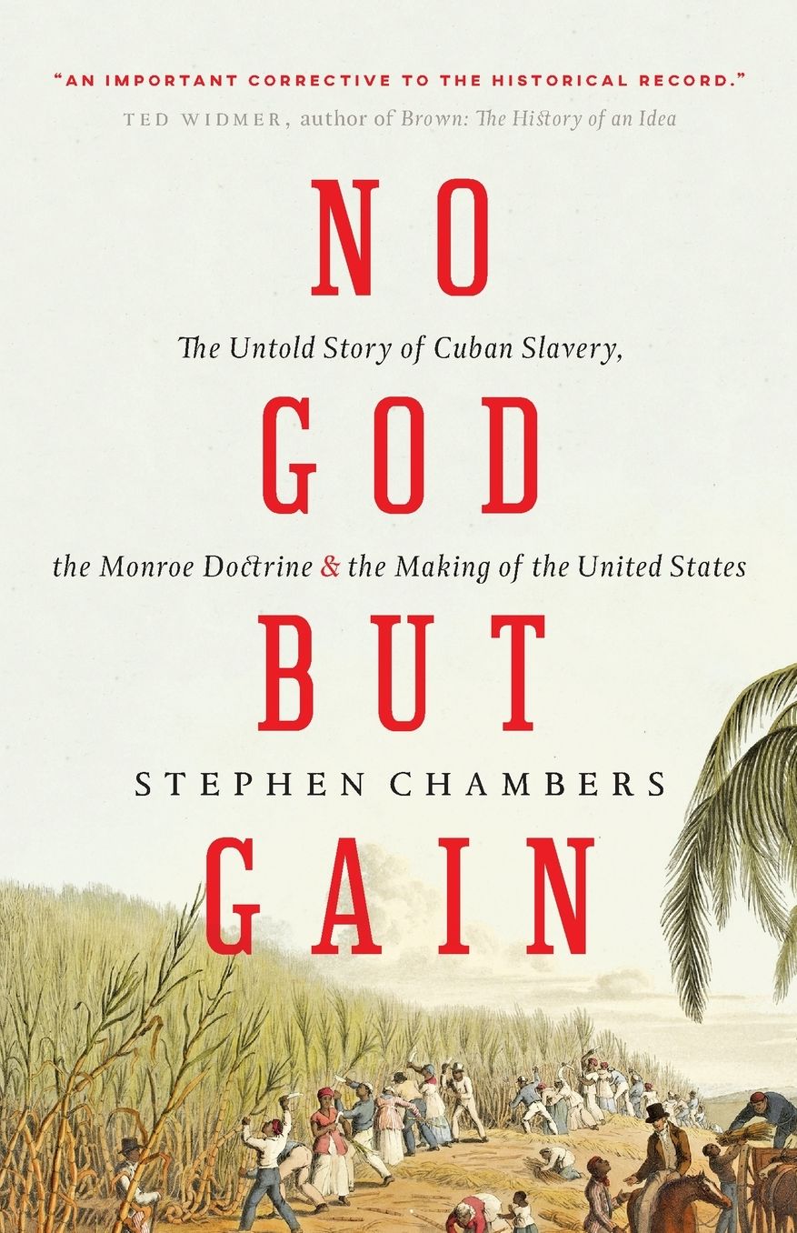 No God But Gain: The Untold Story of Cuban Slavery, the Monroe Doctrine, and the Making of the United States