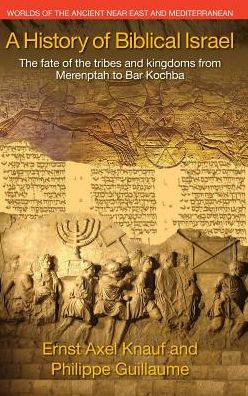 A History of Biblical Israel: The Fate of the Tribes and Kingdoms from Merenptah to Bar Kochba