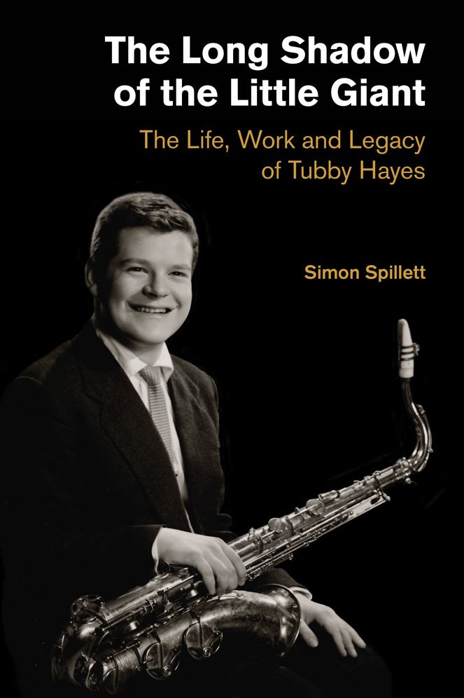 The Long Shadow of the Little Giant: The Life, Work and Legacy of Tubby Hayes
