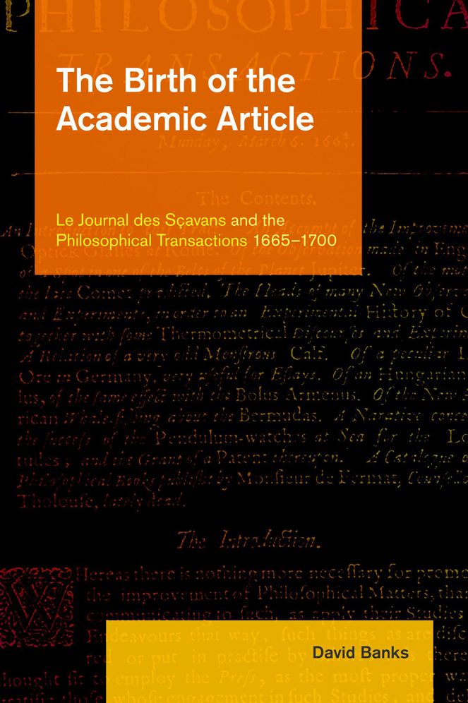 The Birth of the Academic Article: Le Journal des Scavans and the Philosophical Transactions, 1665-1700