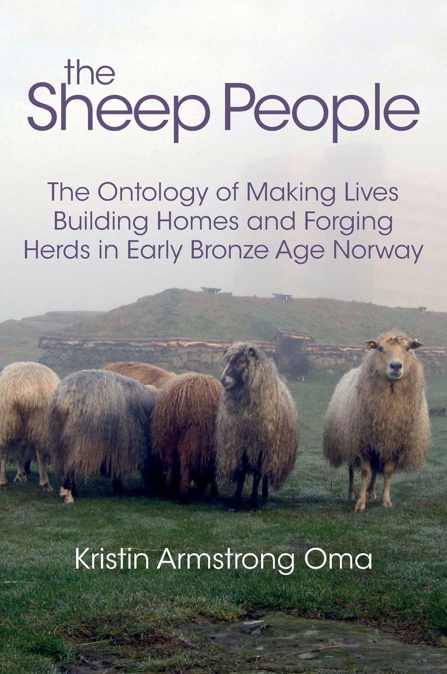 The Sheep People : The Ontology of Making Lives, Building Homes and Forging Herds in Early Bronze Age Norway