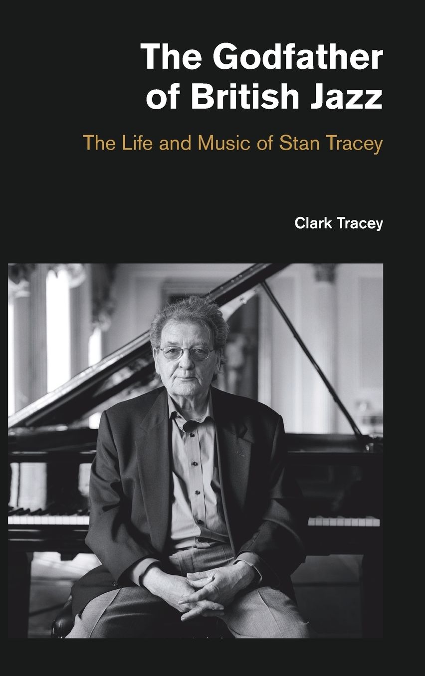 The Godfather of British Jazz: The Life and Music of Stan Tracey
