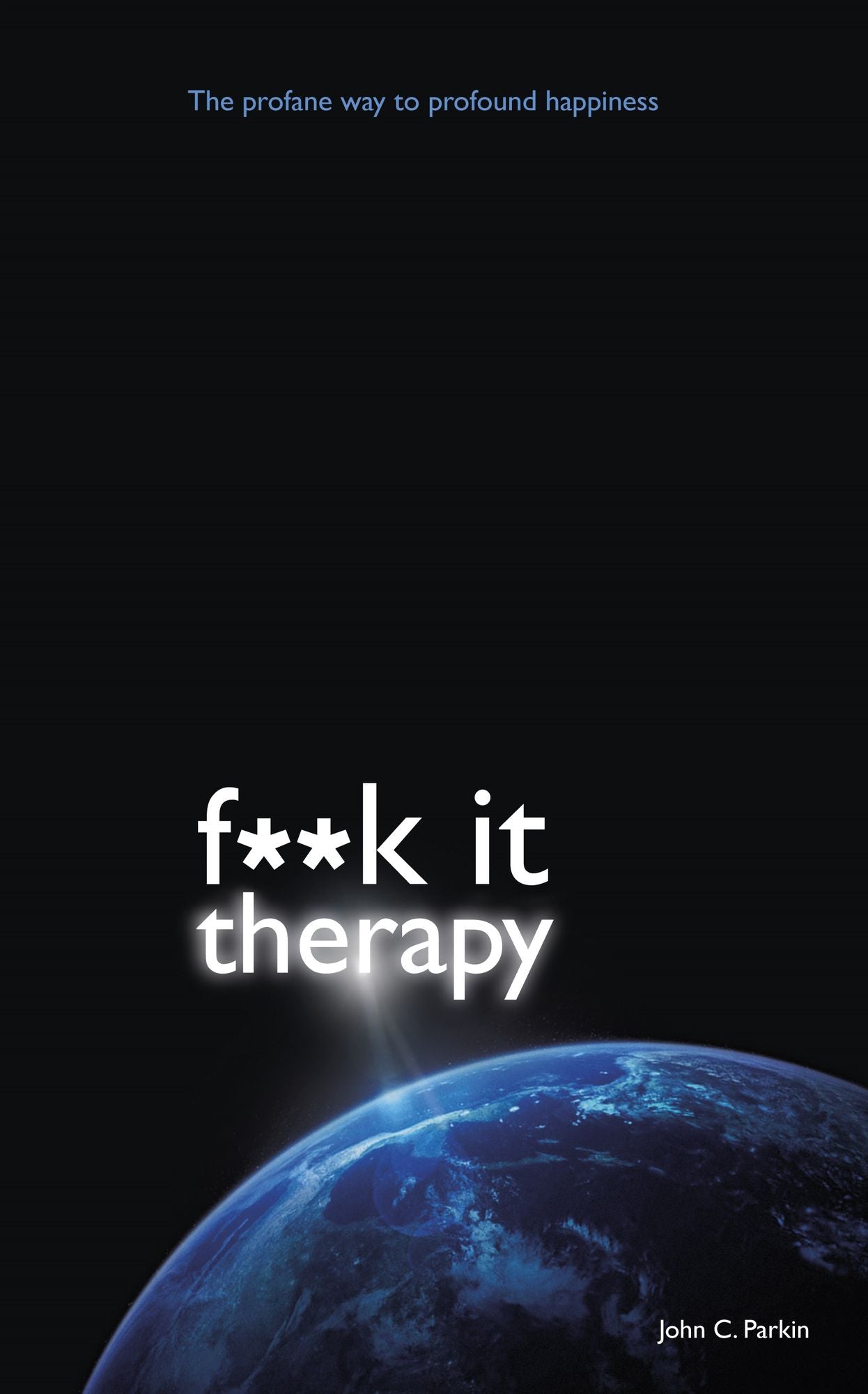 F**k It Therapy: The Profane Way to Profound Happiness