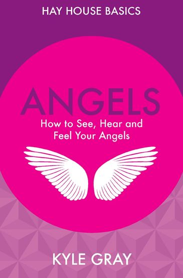 Angels: How to See, Hear and Feel Your Angels