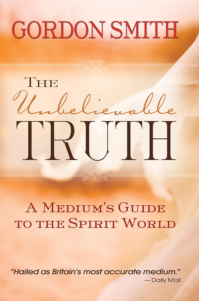 The Unbelievable Truth: Powerful Insights into the Unseen World of Spirits, Ghosts, Poltergeists, and Altered States