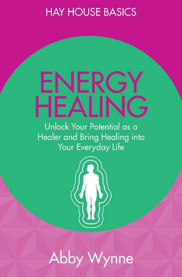 Energy Healing: Unlock Your Potential as a Healer and Bring Healing Into Your Everyday Life