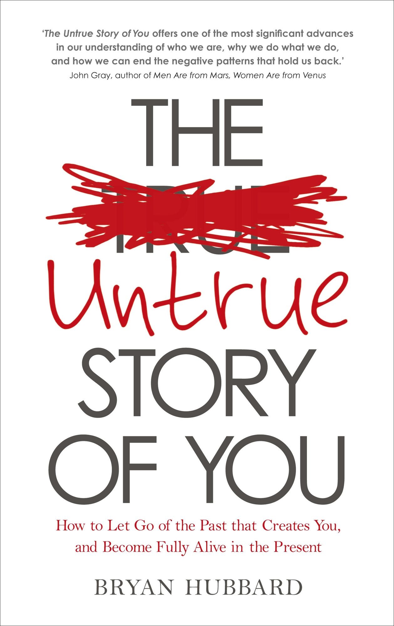 The Untrue Story of You: How to Let Go of the Past that Creates You, and Become Fully Alive in the Present
