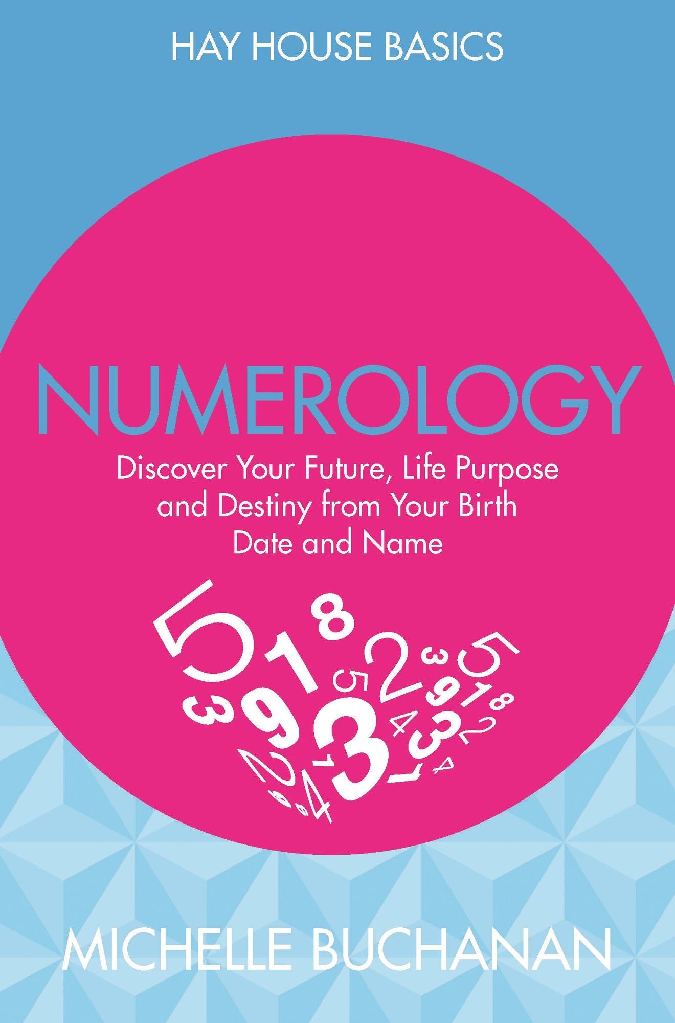 Numerology: Discover Your Future, Life Purpose and Destiny from Your Birth Date and Name