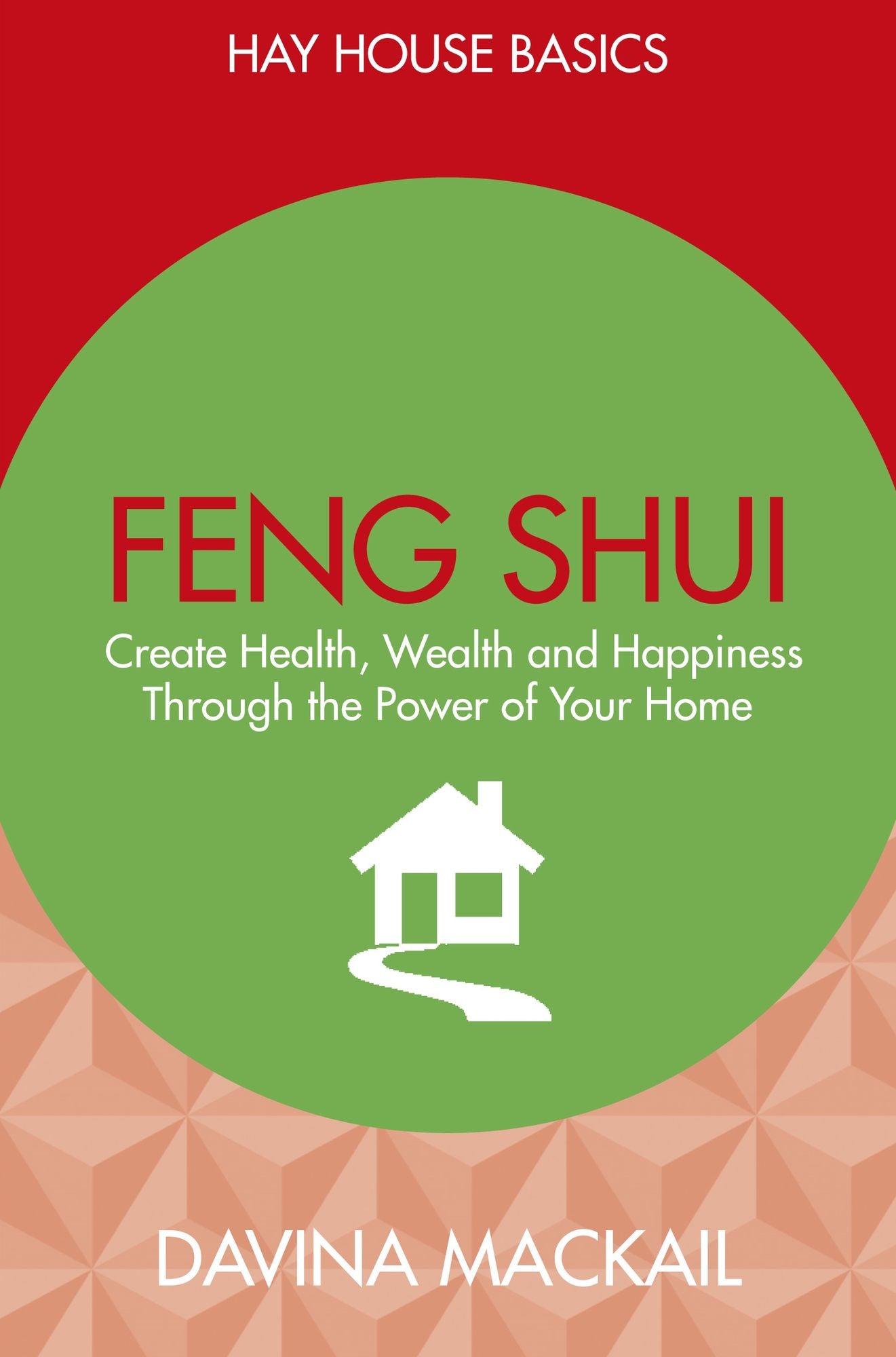 Feng Shui: Create Health, Wealth and Happiness Through the Power of Your Home
