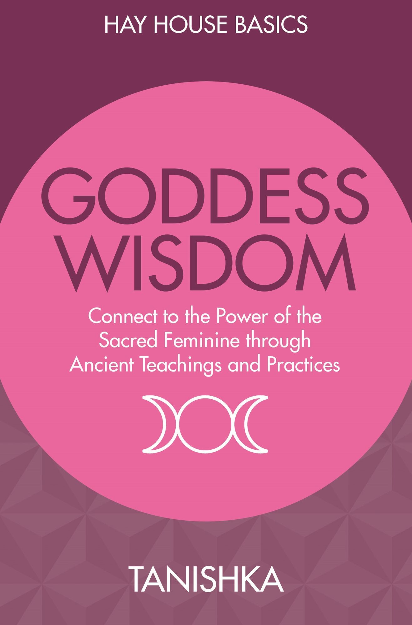 Goddess Wisdom: Connect to the Power of the Sacred Feminine through Ancient Wisdom and Practices