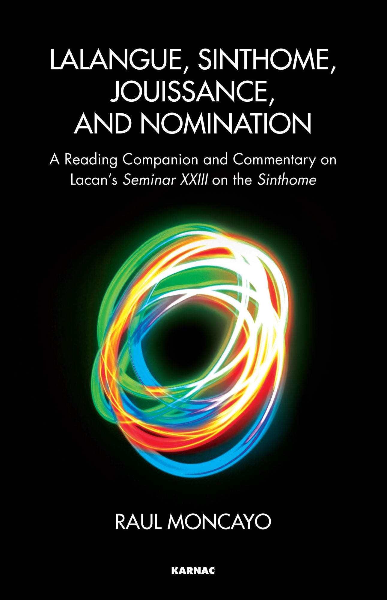 Lalangue, Sinthome, Jouissance, and Nomination: A Reading Companion and Commentary on Lacan's Seminar XXIII on the Sinthome