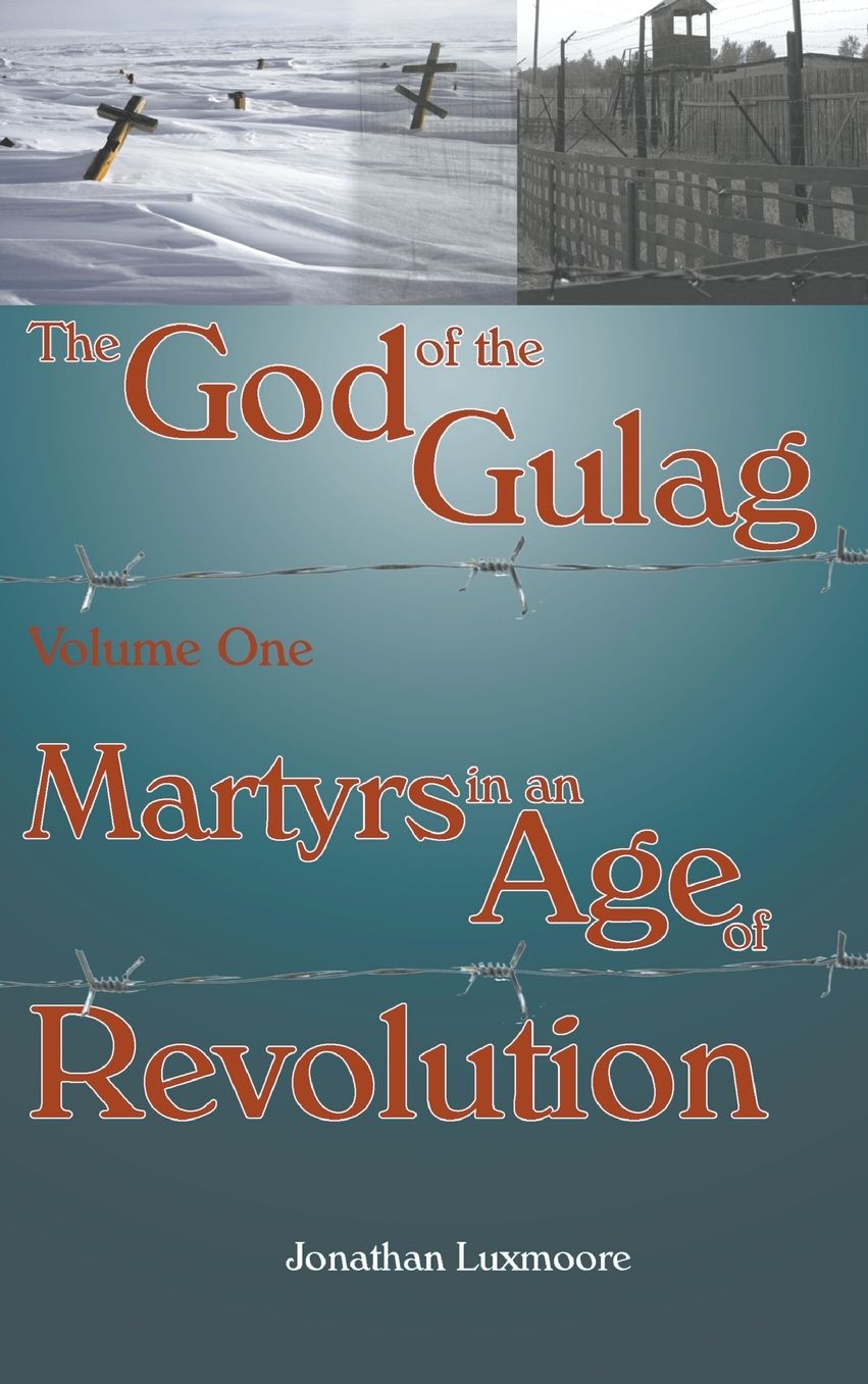 The God of the Gulag, Vol 1, Martyrs in an Age of Revolution