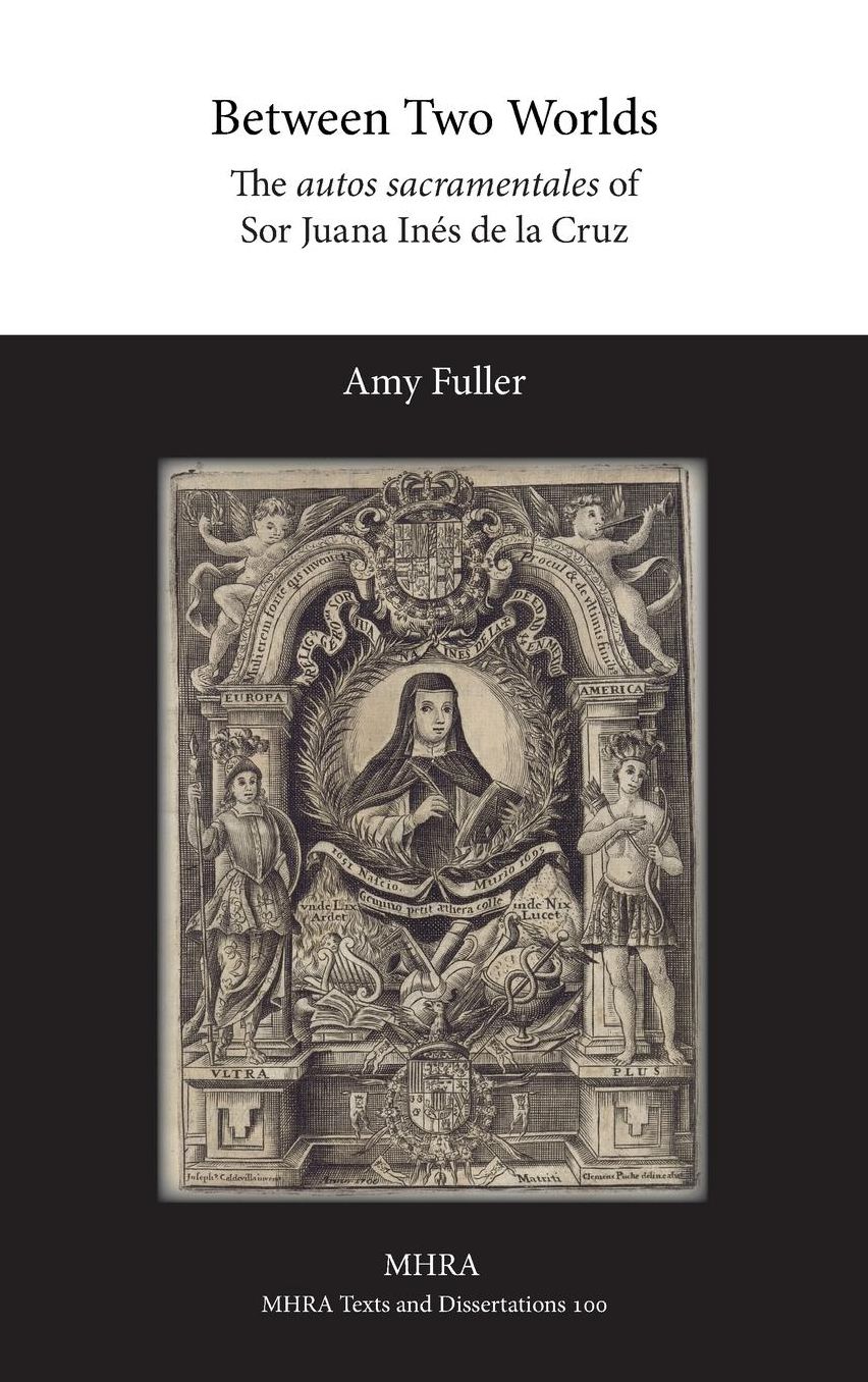 Between Two Worlds: The autos sacramentales of Sor Juana In s de la Cruz