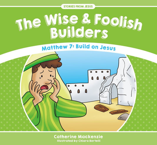 The Wise And Foolish Builders: Matthew 7: Build on Jesus