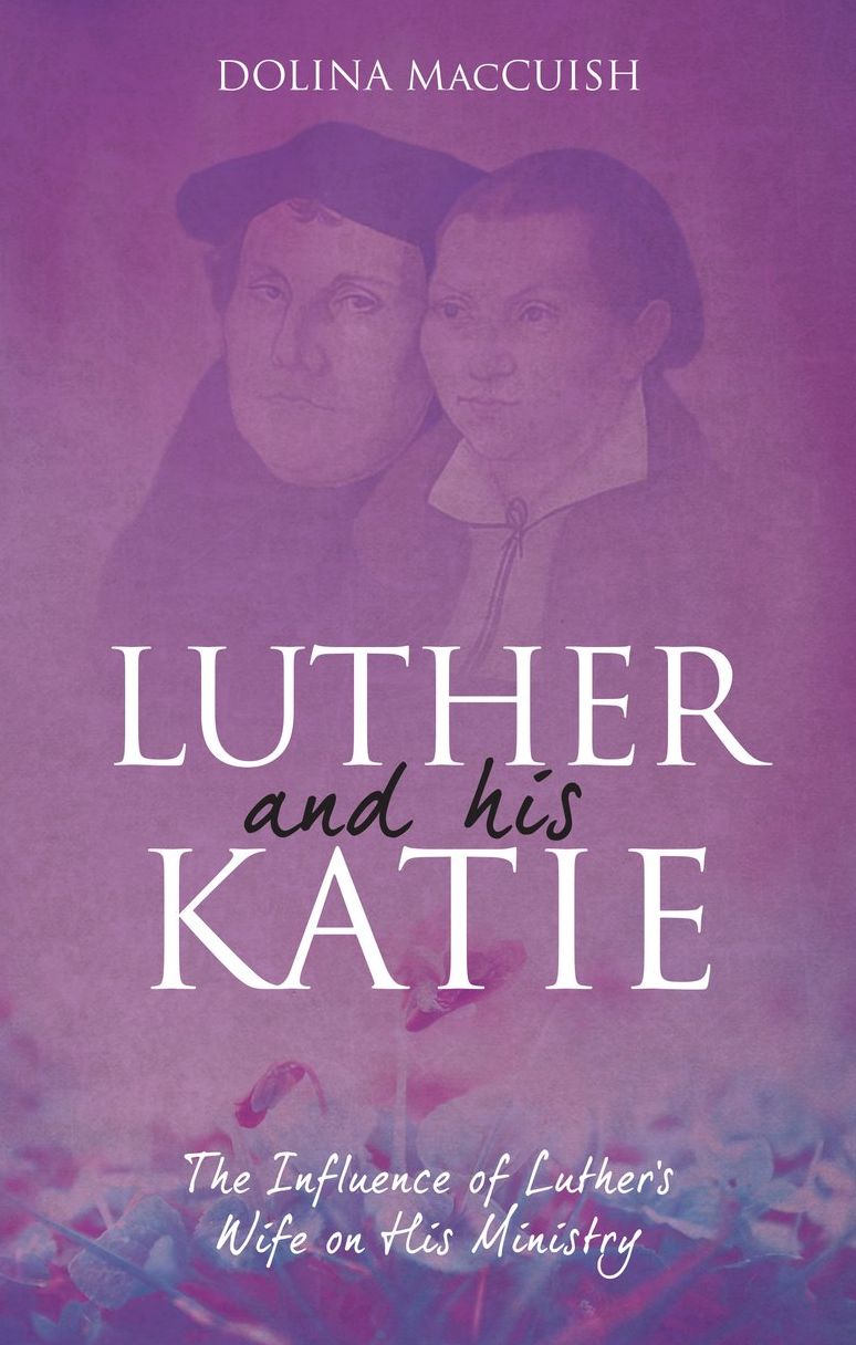 Luther And His Katie: The Influence of Luther's Wife on his Ministry