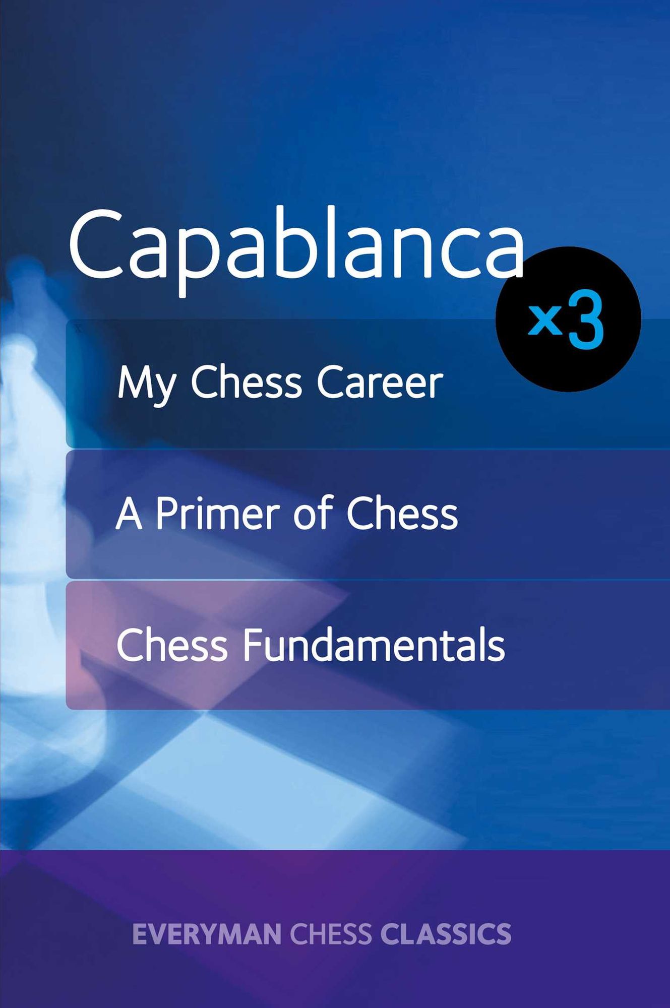 Capablanca: My Chess Career, Chess Fundamentals & A Primer of Chess