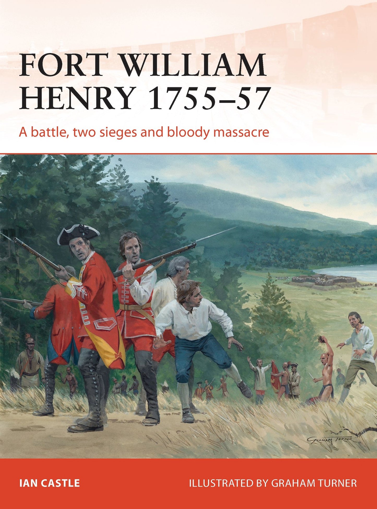 Fort William Henry 1757: A battle, two sieges and bloody massacre