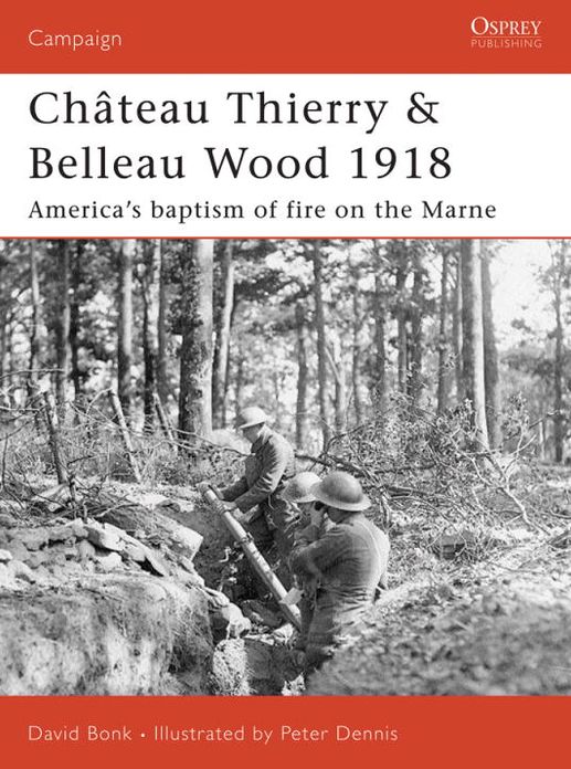 Château Thierry & Belleau Wood 1918: America's baptism of fire on the Marne