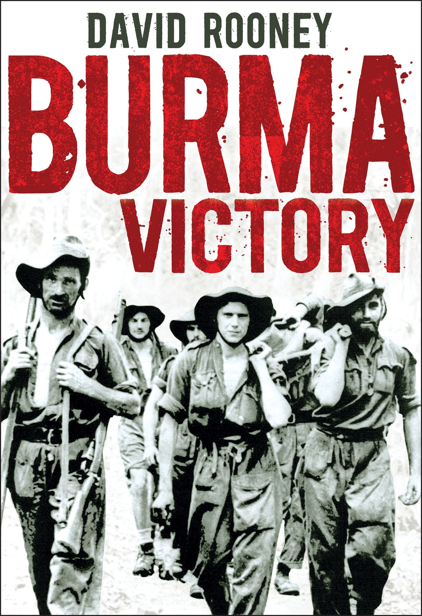 Burma Victory: Imphal, Kohima and the Chindits - March 1944 to May 1945
