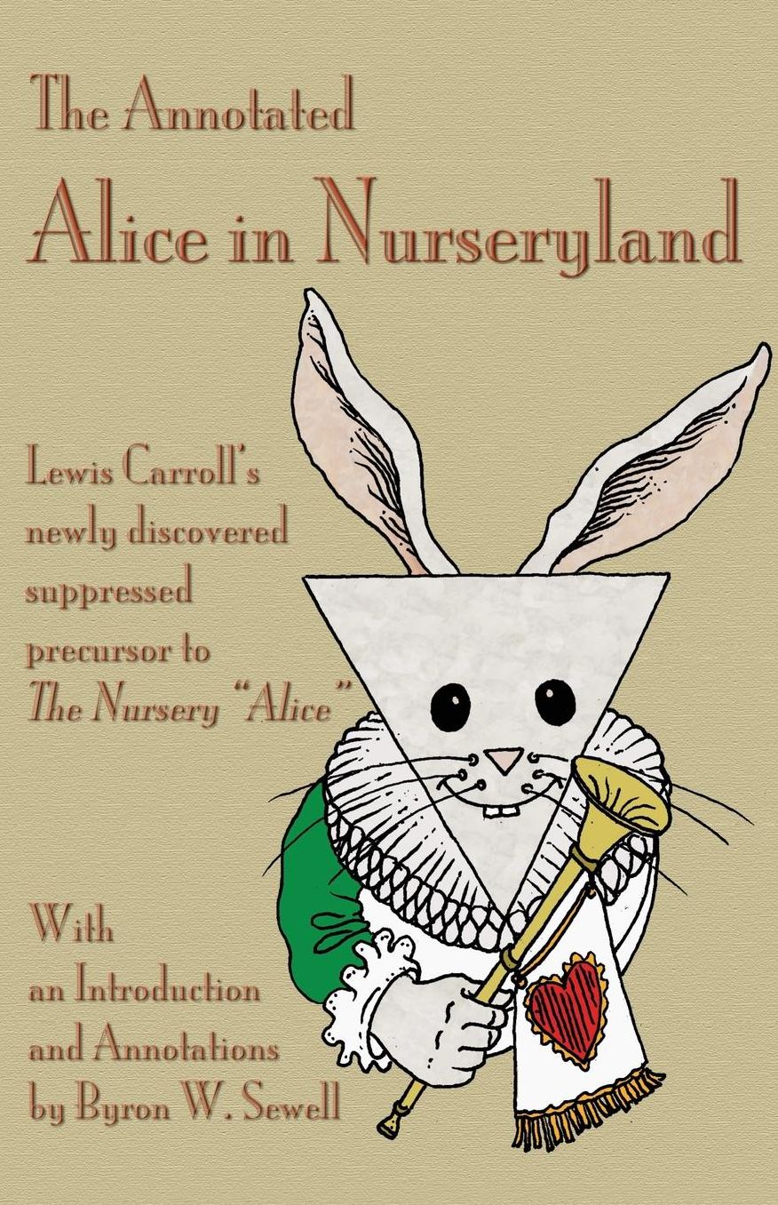 The Annotated Alice in Nurseryland: Lewis Carroll's newly discovered suppressed precursor to The Nursery "Alice"