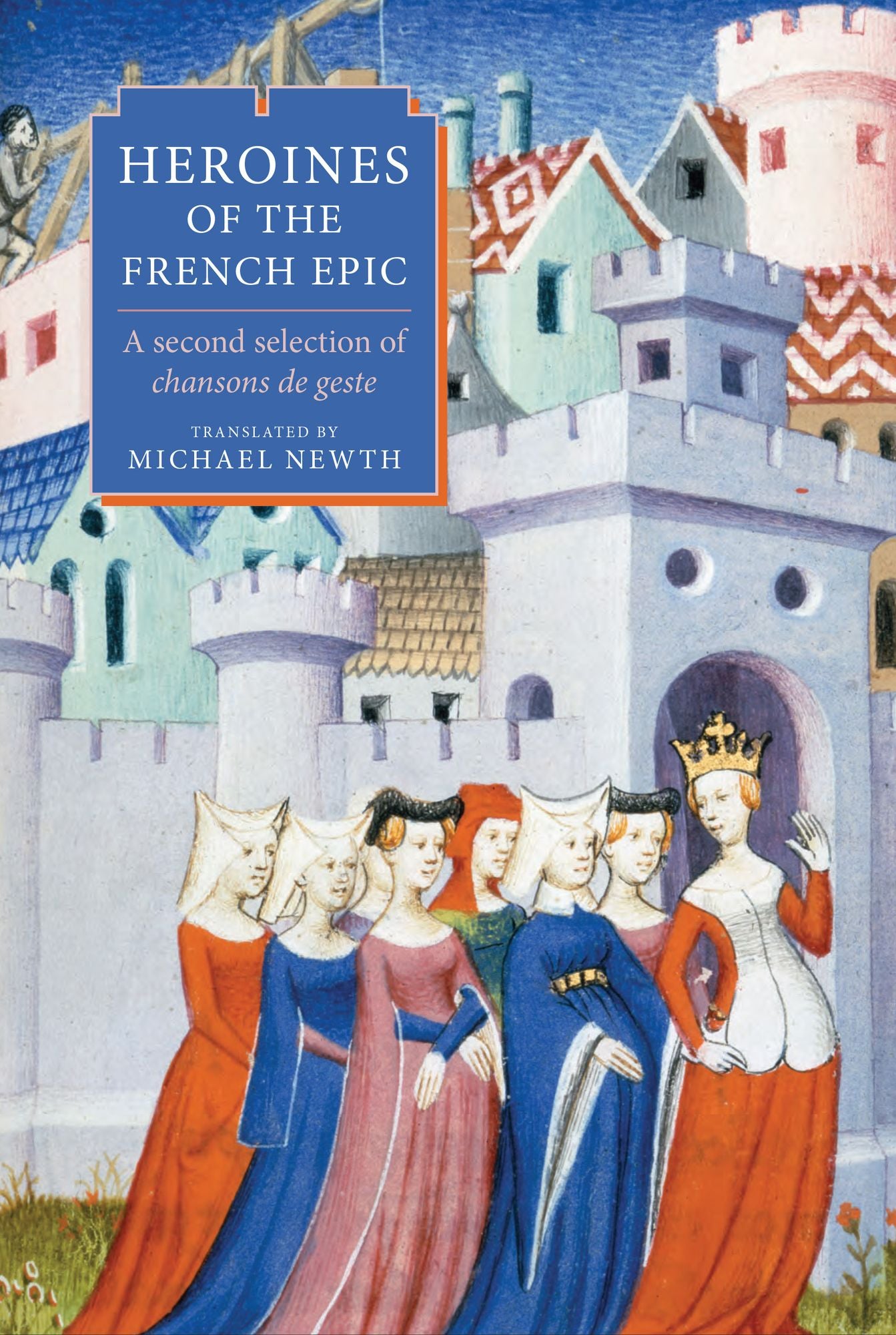 Heroines of the French Epic: A second selection of chansons de geste